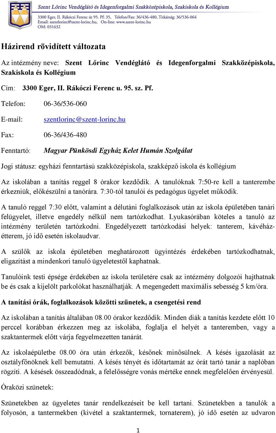 hu Fax: 06-36/436-480 Fenntartó: Magyar Pünkösdi Egyház Kelet Humán Szolgálat Jogi státusz: egyházi fenntartású szakközépiskola, szakképző iskola és kollégium Az iskolában a tanítás reggel 8 órakor