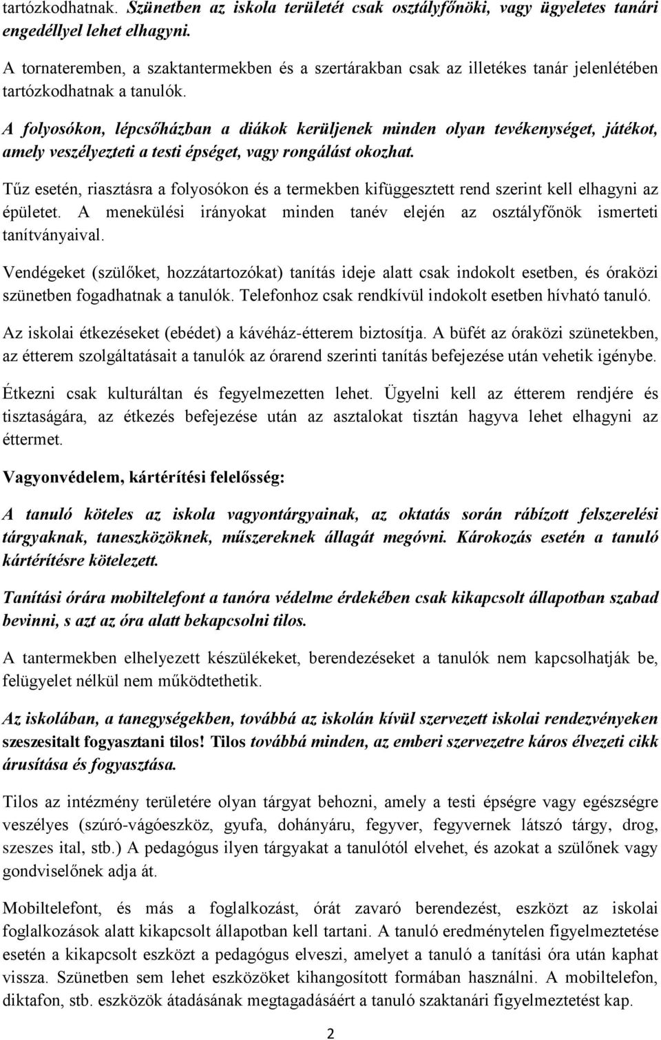 A folyosókon, lépcsőházban a diákok kerüljenek minden olyan tevékenységet, játékot, amely veszélyezteti a testi épséget, vagy rongálást okozhat.