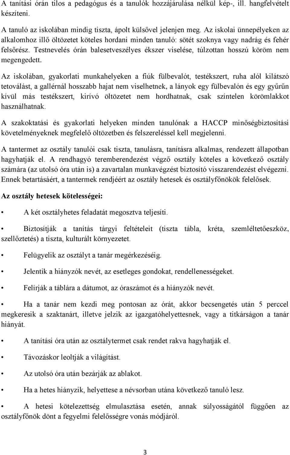 Testnevelés órán balesetveszélyes ékszer viselése, túlzottan hosszú köröm nem megengedett.