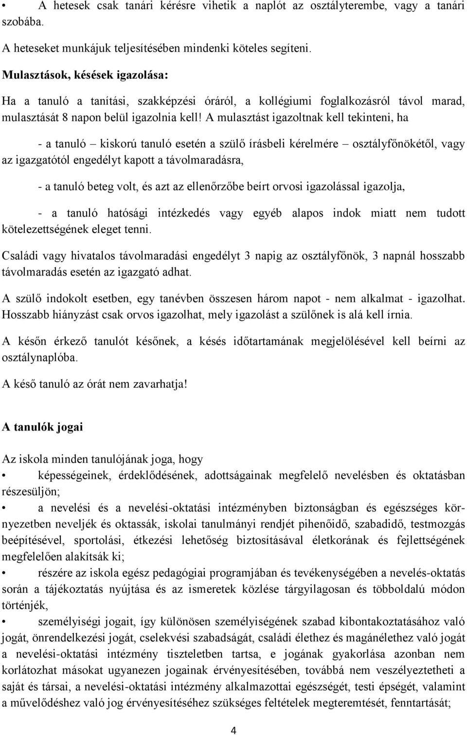 A mulasztást igazoltnak kell tekinteni, ha - a tanuló kiskorú tanuló esetén a szülő írásbeli kérelmére osztályfőnökétől, vagy az igazgatótól engedélyt kapott a távolmaradásra, - a tanuló beteg volt,