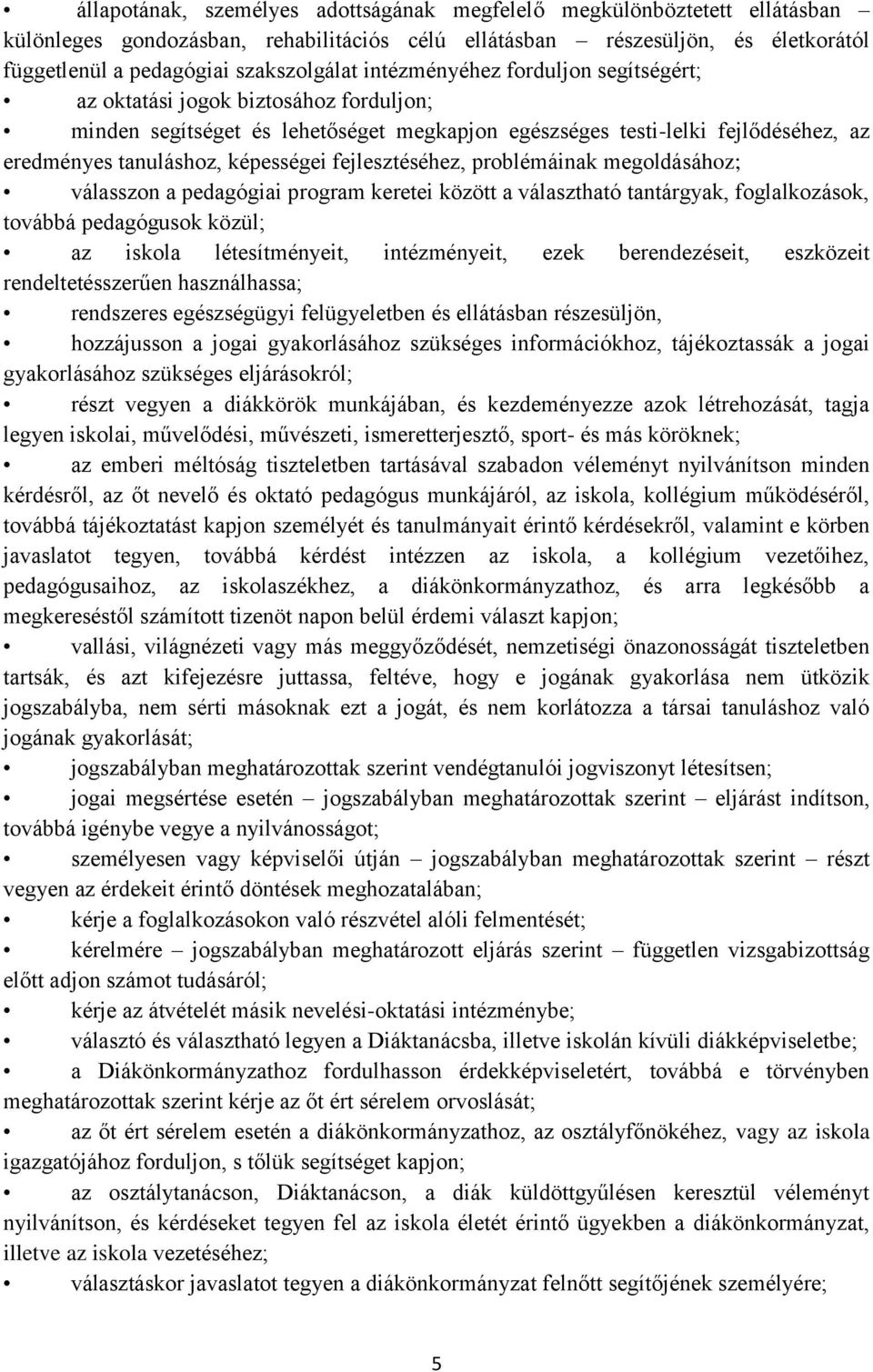 fejlesztéséhez, problémáinak megoldásához; válasszon a pedagógiai program keretei között a választható tantárgyak, foglalkozások, továbbá pedagógusok közül; az iskola létesítményeit, intézményeit,