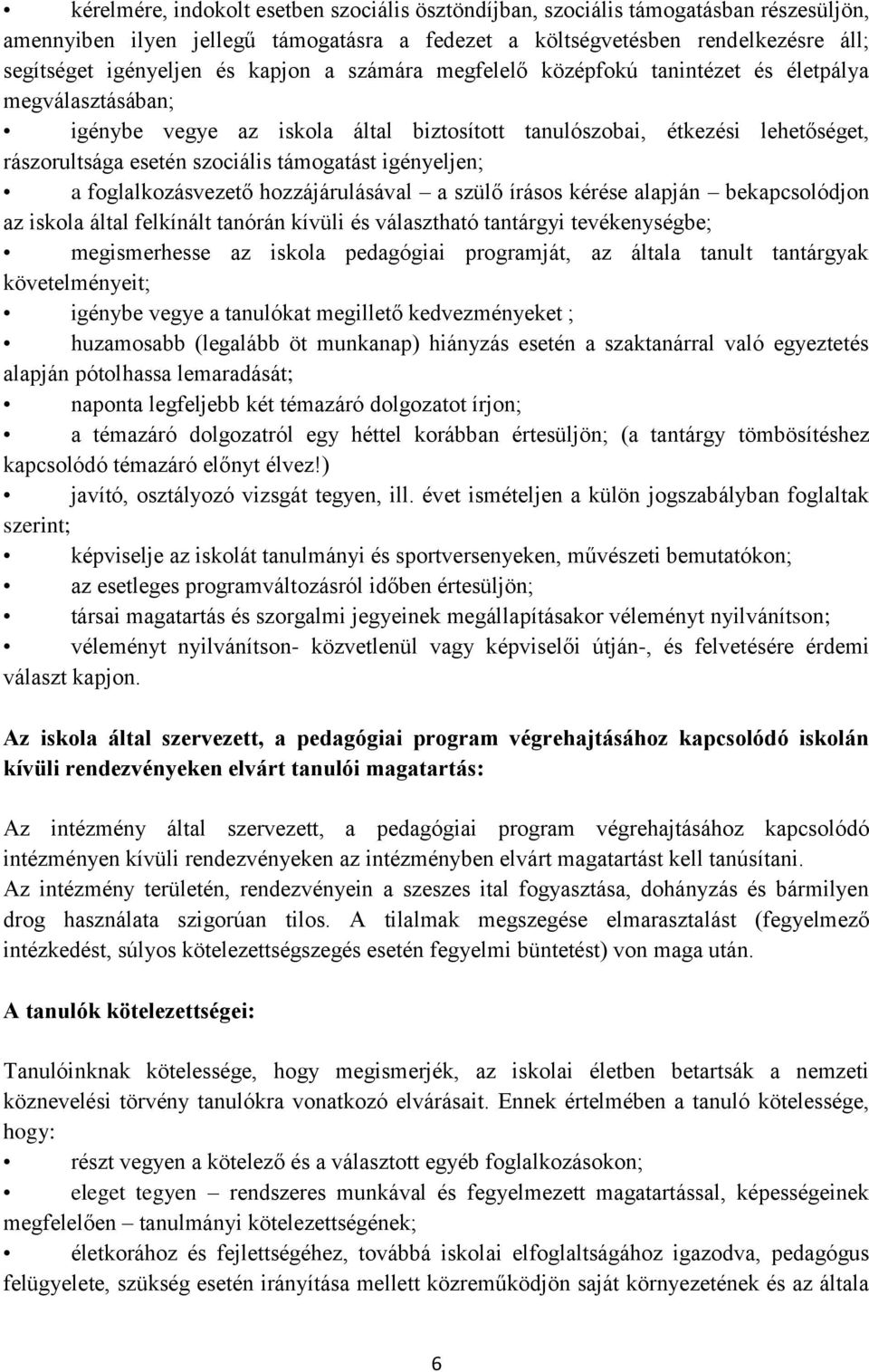 igényeljen; a foglalkozásvezető hozzájárulásával a szülő írásos kérése alapján bekapcsolódjon az iskola által felkínált tanórán kívüli és választható tantárgyi tevékenységbe; megismerhesse az iskola