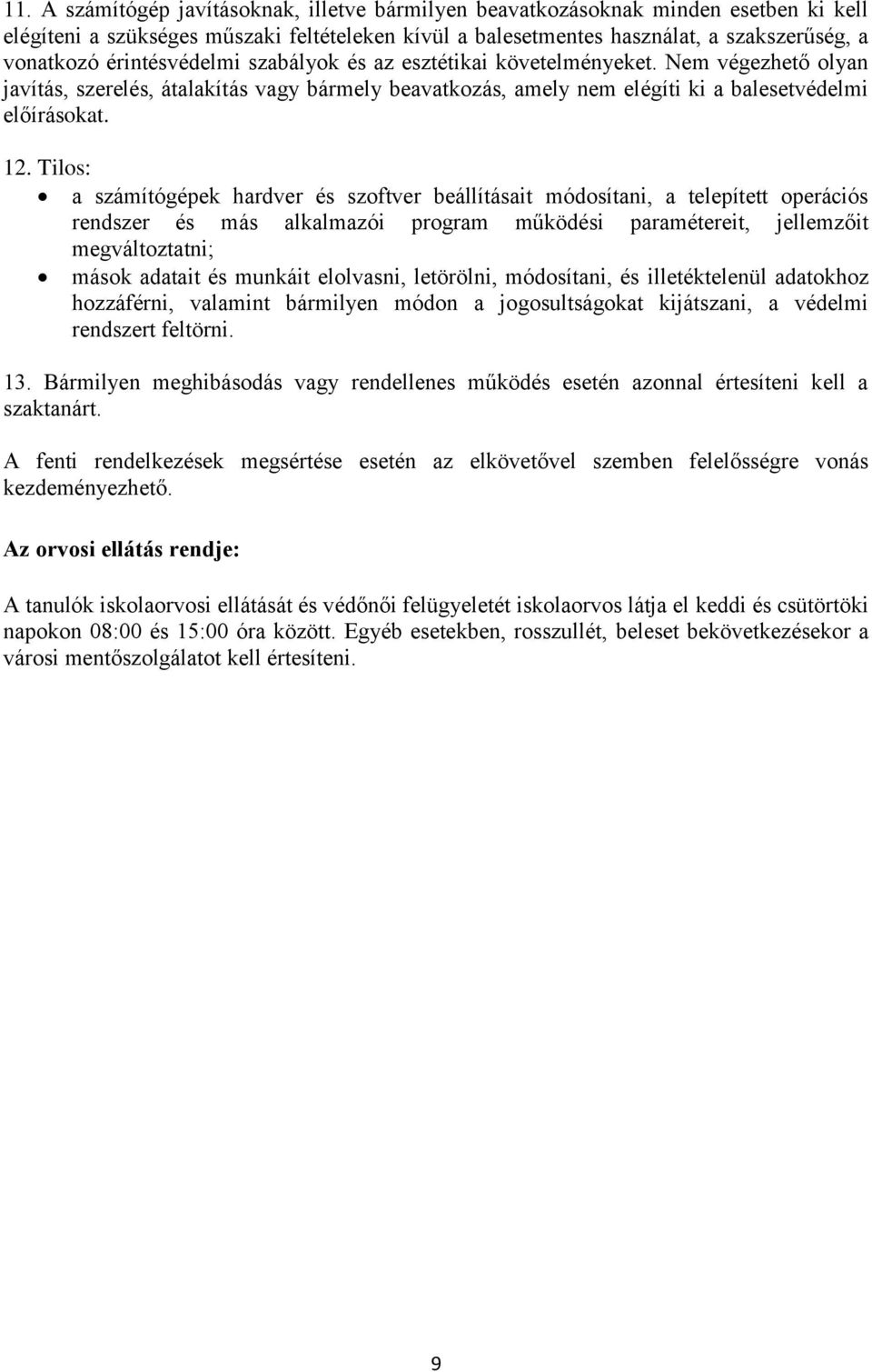 Tilos: a számítógépek hardver és szoftver beállításait módosítani, a telepített operációs rendszer és más alkalmazói program működési paramétereit, jellemzőit megváltoztatni; mások adatait és munkáit