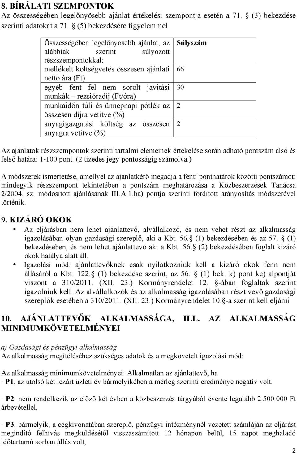 javítási munkák rezsióradíj (Ft/óra) munkaidőn túli és ünnepnapi pótlék az összesen díjra vetítve (%) anyagigazgatási költség az összesen anyagra vetítve (%) Súlyszám 66 30 2 2 Az ajánlatok