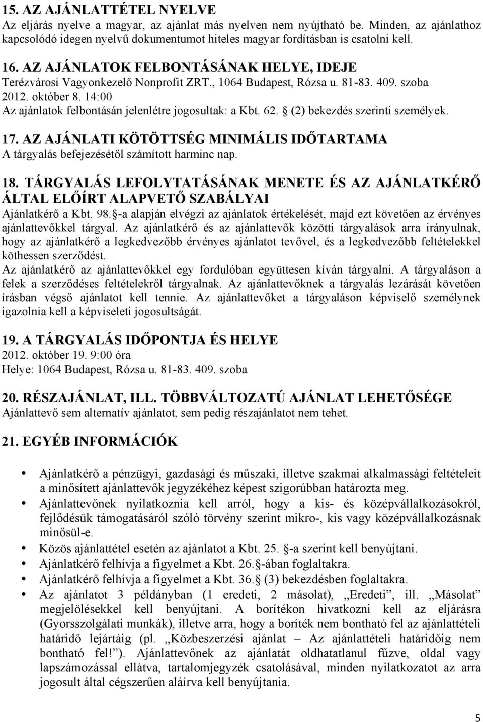 14:00 Az ajánlatok felbontásán jelenlétre jogosultak: a Kbt. 62. (2) bekezdés szerinti személyek. 17. AZ AJÁNLATI KÖTÖTTSÉG MINIMÁLIS IDŐTARTAMA A tárgyalás befejezésétől számított harminc nap. 18.