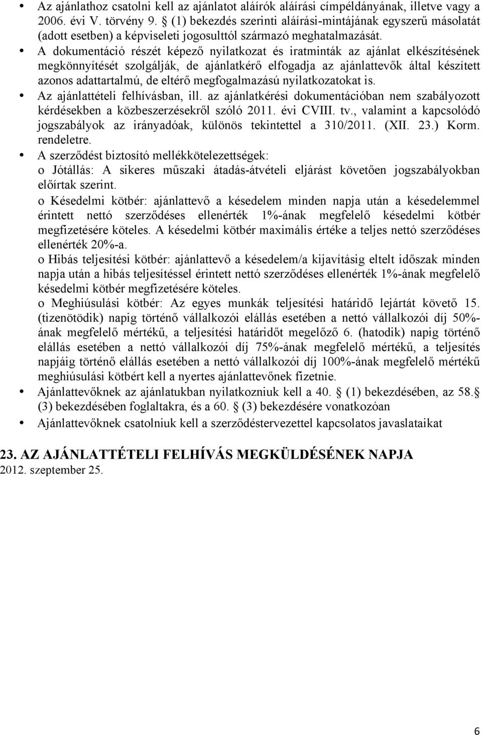 A dokumentáció részét képező nyilatkozat és iratminták az ajánlat elkészítésének megkönnyítését szolgálják, de ajánlatkérő elfogadja az ajánlattevők által készített azonos adattartalmú, de eltérő