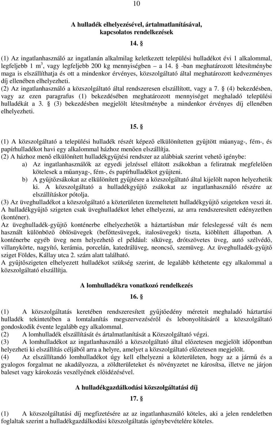 -ban meghatározott létesítménybe maga is elszállíthatja és ott a mindenkor érvényes, közszolgáltató által meghatározott kedvezményes díj ellenében elhelyezheti.