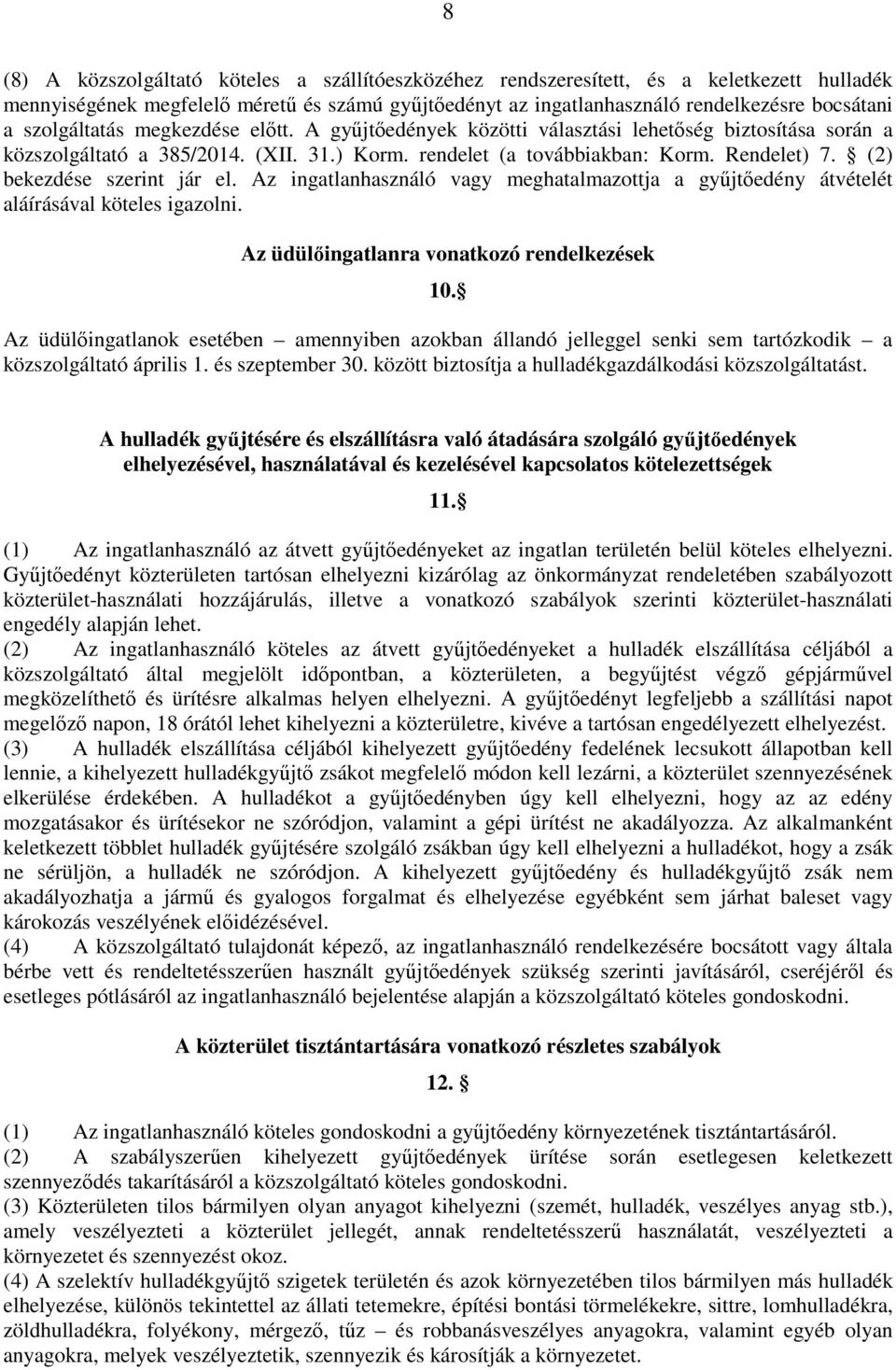 (2) bekezdése szerint jár el. Az ingatlanhasználó vagy meghatalmazottja a gyűjtőedény átvételét aláírásával köteles igazolni. Az üdülőingatlanra vonatkozó rendelkezések 10.