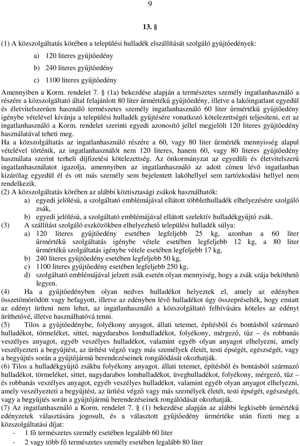 (1a) bekezdése alapján a természetes személy ingatlanhasználó a részére a közszolgáltató által felajánlott 80 liter űrmértékű gyűjtőedény, illetve a lakóingatlant egyedül és életvitelszerűen használó