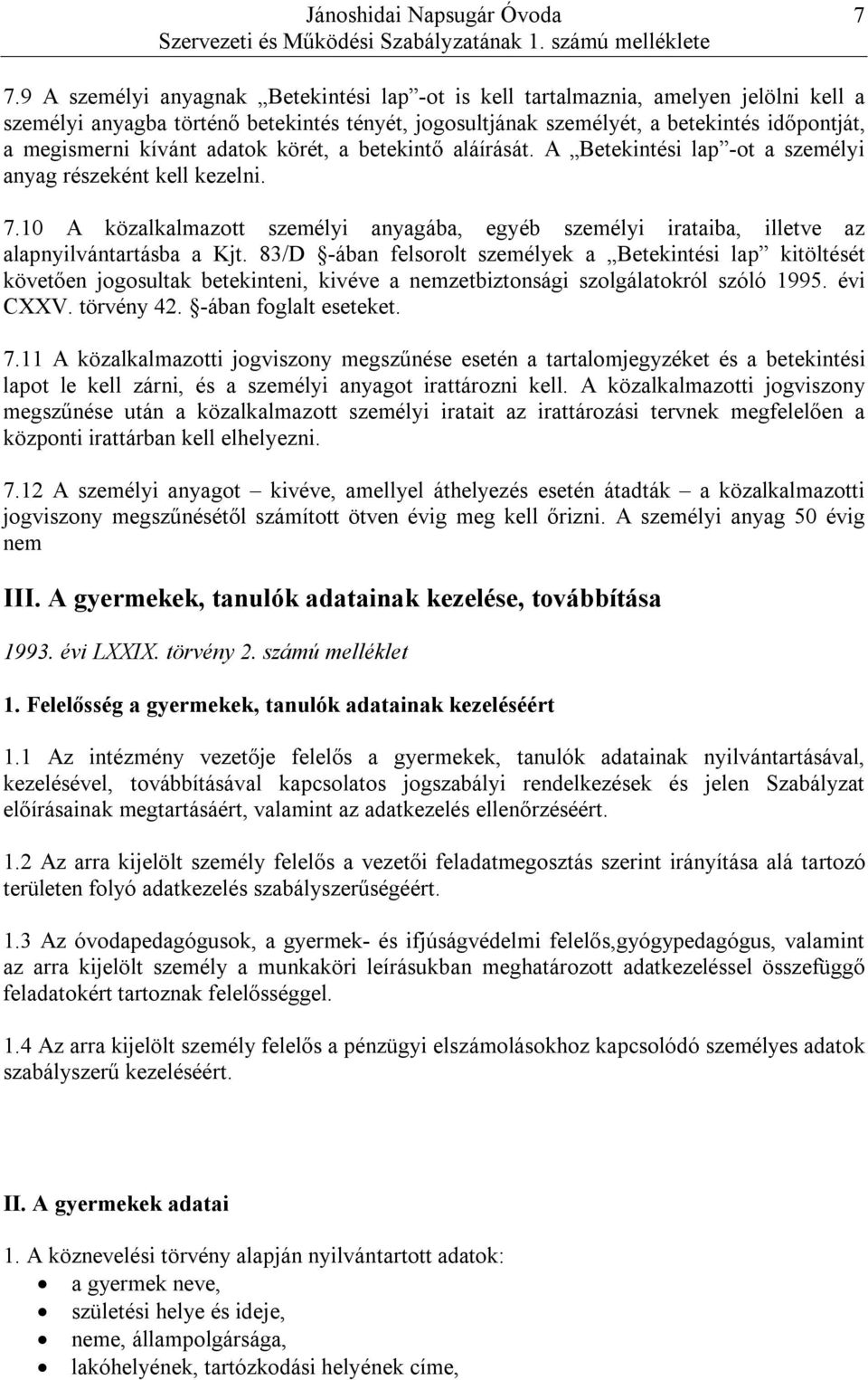 10 A közalkalmazott személyi anyagába, egyéb személyi irataiba, illetve az alapnyilvántartásba a Kjt.