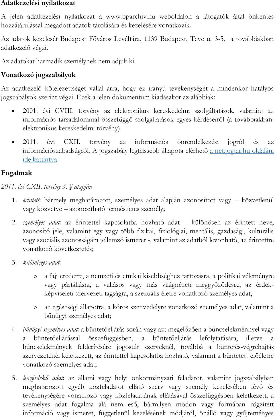 Vonatkozó jogszabályok Az adatkezelő kötelezettséget vállal arra, hogy ez irányú tevékenységét a mindenkor hatályos jogszabályok szerint végzi. Ezek a jelen dokumentum kiadásakor az alábbiak: 2001.