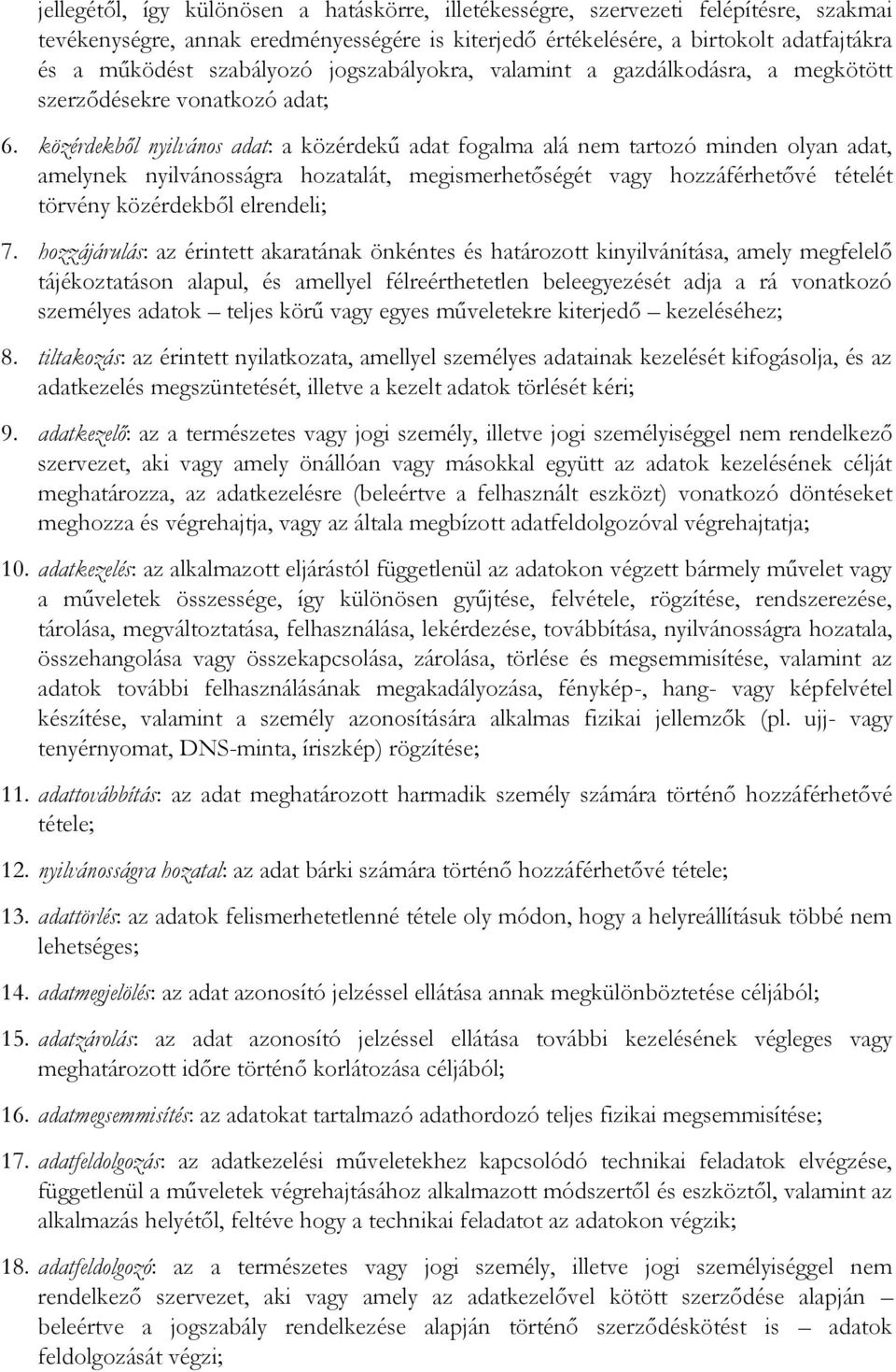 közérdekből nyilvános adat: a közérdekű adat fogalma alá nem tartozó minden olyan adat, amelynek nyilvánosságra hozatalát, megismerhetőségét vagy hozzáférhetővé tételét törvény közérdekből elrendeli;