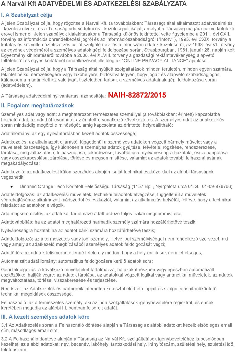 Jelen szabályok kialakításakor a Társaság különös tekintettel vette figyelembe a 2011. évi CXII. törvény az információs önrendelkezési jogról és az információszabadságról ("Infotv."), 1995. évi CXIX.