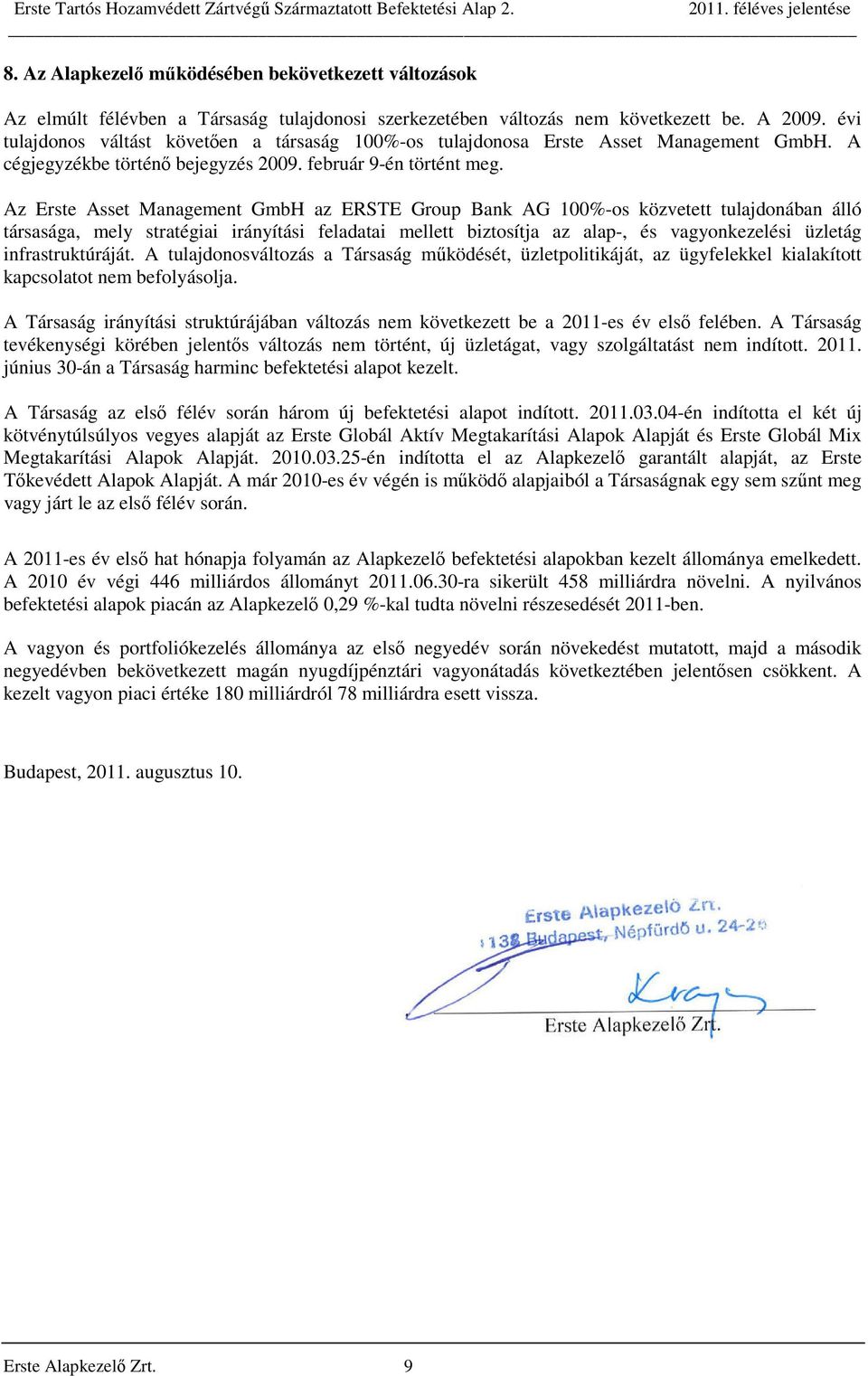 Az Erste Asset Management GmbH az ERSTE Group Bank AG 100%-os közvetett tulajdonában álló társasága, mely stratégiai irányítási feladatai mellett biztosítja az alap-, és vagyonkezelési üzletág