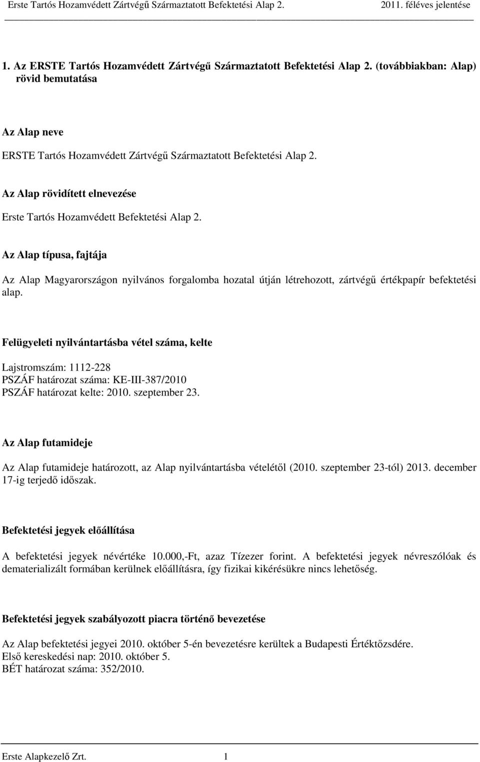 Az Alap típusa, fajtája Az Alap Magyarországon nyilvános forgalomba hozatal útján létrehozott, zártvégű értékpapír befektetési alap.