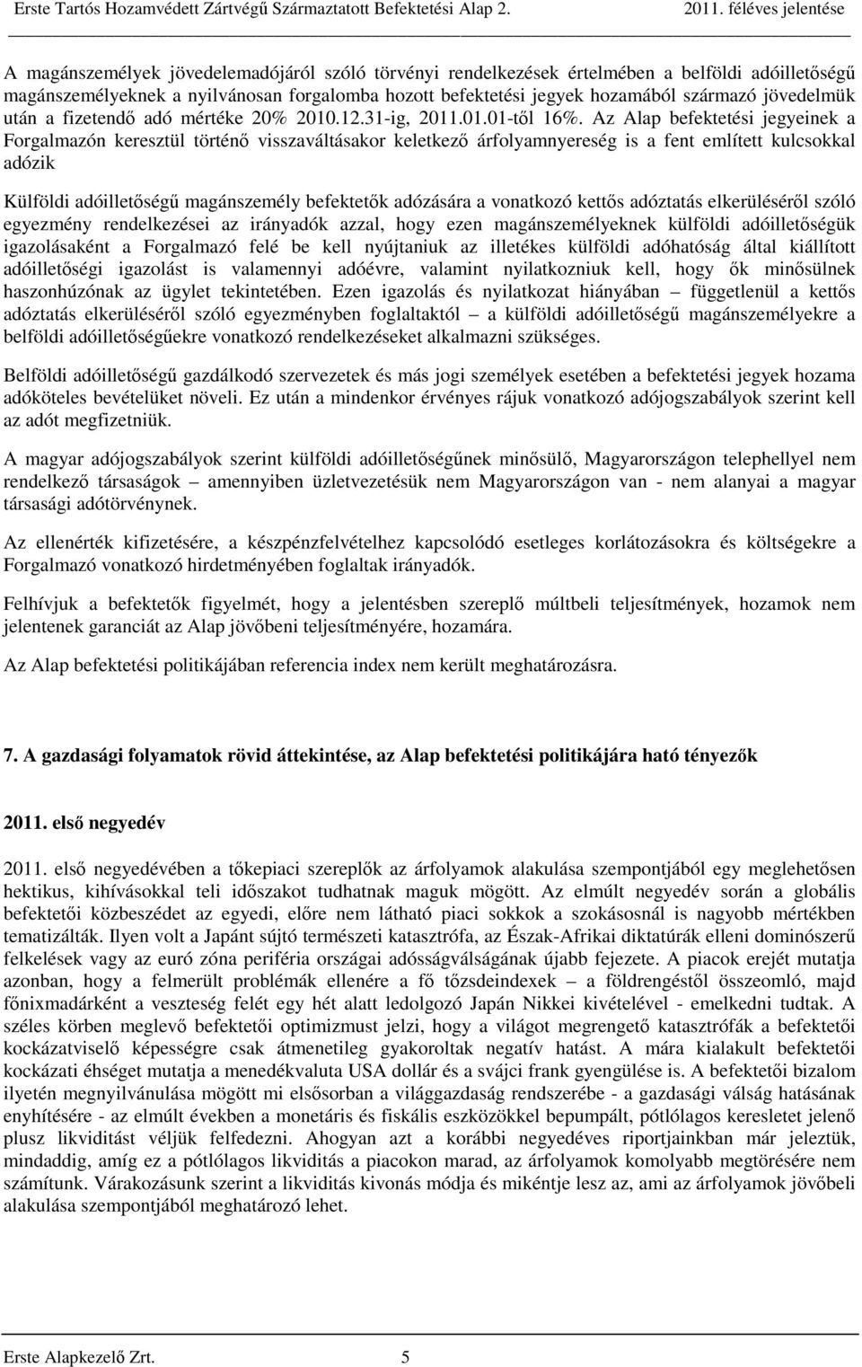 Az Alap befektetési jegyeinek a Forgalmazón keresztül történő visszaváltásakor keletkező árfolyamnyereség is a fent említett kulcsokkal adózik Külföldi adóilletőségű magánszemély befektetők adózására