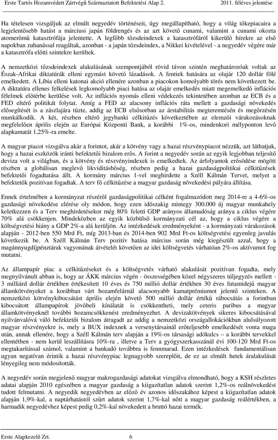 A legfőbb tőzsdeindexek a katasztrófáról kikerülő hírekre az első napokban zuhanással reagáltak, azonban - a japán tőzsdeindex, a Nikkei kivételével - a negyedév végére már a katasztrófa előtti