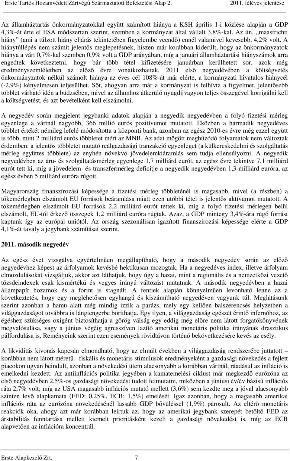 A hiánytúllépés nem számít jelentős meglepetésnek, hiszen már korábban kiderült, hogy az önkormányzatok hiánya a várt 0,7%-kal szemben 0,9% volt a GDP arányában, míg a januári államháztartási