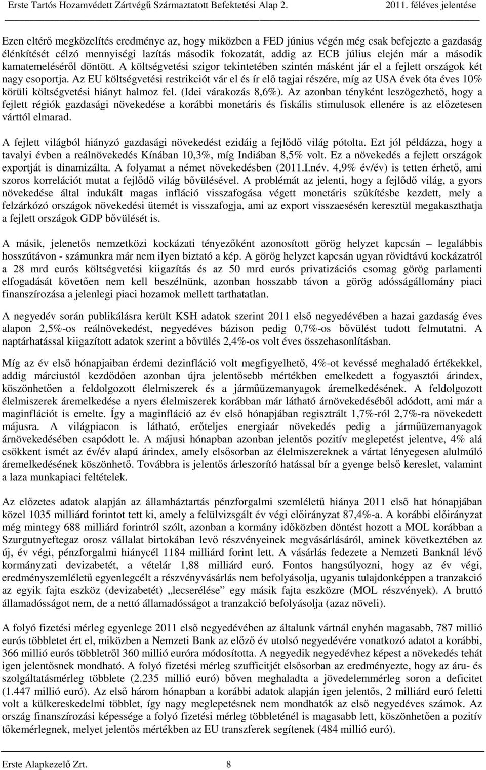 Az EU költségvetési restrikciót vár el és ír elő tagjai részére, míg az USA évek óta éves 10% körüli költségvetési hiányt halmoz fel. (Idei várakozás 8,6%).