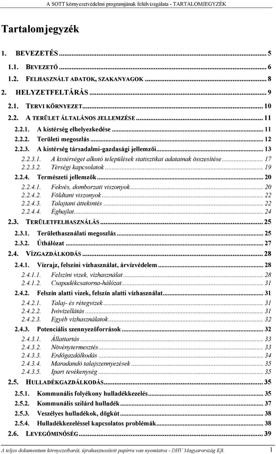 .. 17 2.2.3.2. Térségi kapcsolatok... 19 2.2.4. Természeti jellemzők... 20 2.2.4.1. Fekvés, domborzati viszonyok... 20 2.2.4.2. Földtani viszonyok... 22 2.2.4.3. Talajtani áttekintés... 22 2.2.4.4. Éghajlat.