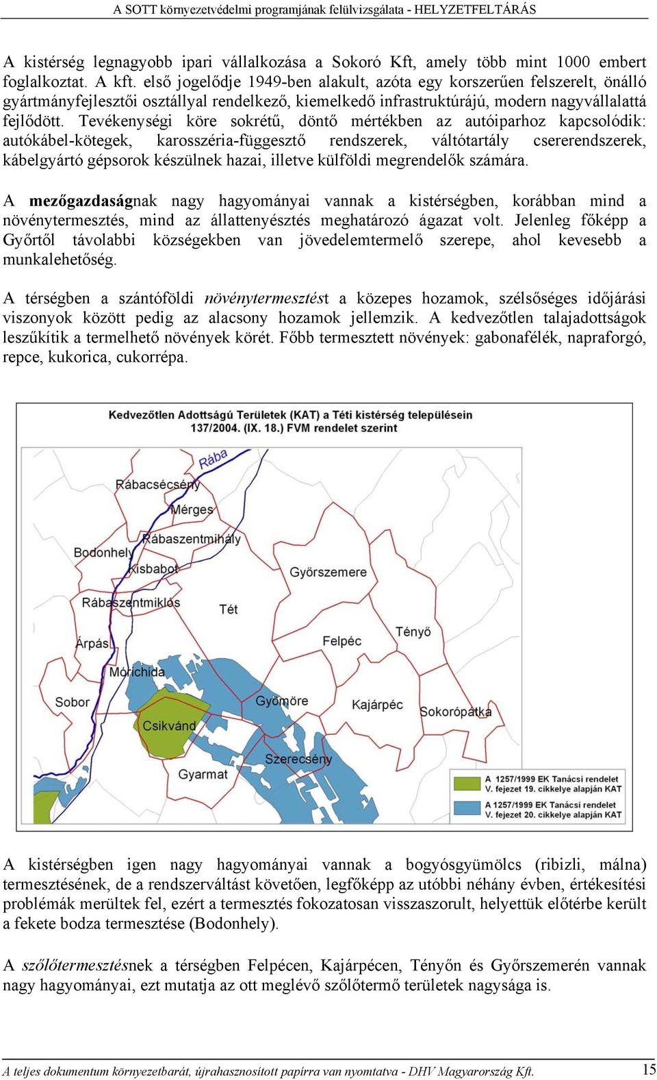 Tevékenységi köre sokrétű, döntő mértékben az autóiparhoz kapcsolódik: autókábel-kötegek, karosszéria-függesztő rendszerek, váltótartály csererendszerek, kábelgyártó gépsorok készülnek hazai, illetve