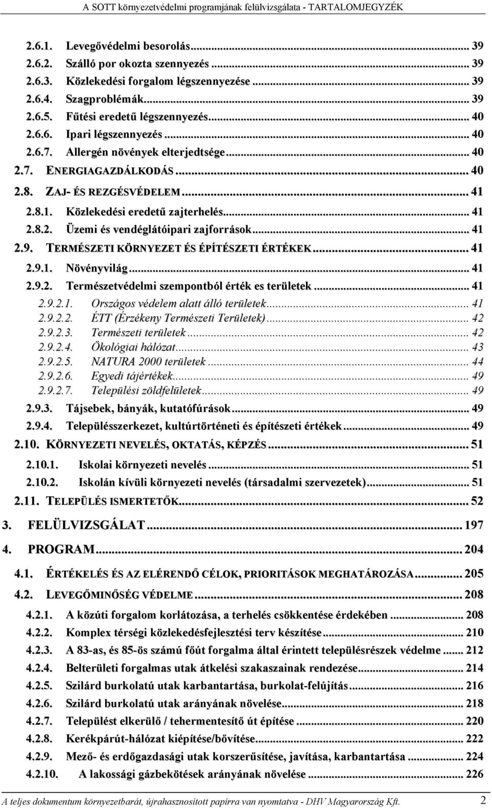 .. 41 2.8.1. Közlekedési eredetű zajterhelés... 41 2.8.2. Üzemi és vendéglátóipari zajforrások... 41 2.9. TERMÉSZETI KÖRNYEZET ÉS ÉPÍTÉSZETI ÉRTÉKEK... 41 2.9.1. Növényvilág... 41 2.9.2. Természetvédelmi szempontból érték es területek.