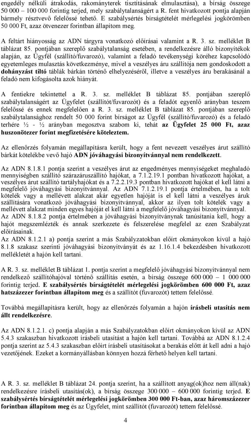 A feltárt hiányosság az ADN tárgyra vonatkozó előírásai valamint a R. 3. sz. melléklet B táblázat 85.