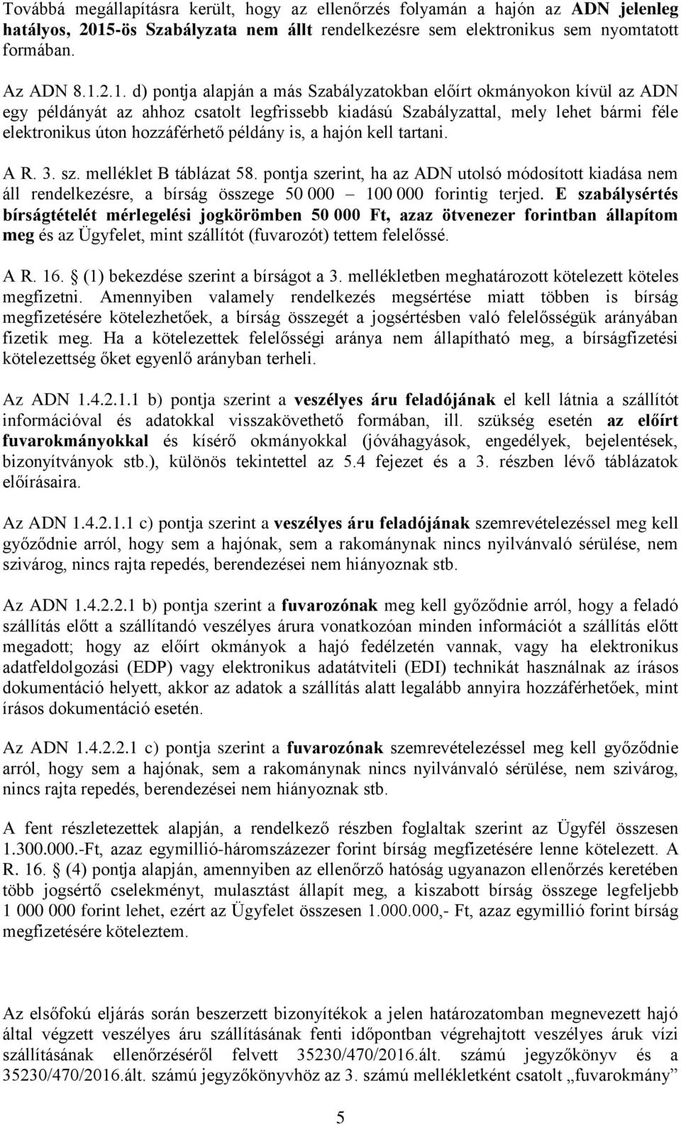 2.1. d) pontja alapján a más Szabályzatokban előírt okmányokon kívül az ADN egy példányát az ahhoz csatolt legfrissebb kiadású Szabályzattal, mely lehet bármi féle elektronikus úton hozzáférhető