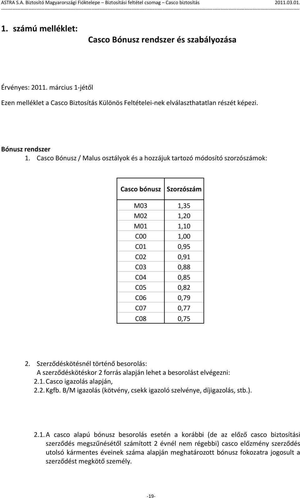 C08 0,75 2. Szerződéskötésnél történő besorolás: A szerződéskötéskor 2 forrás alapján lehet a besorolást elvégezni: 2.1. Casco igazolás alapján, 2.2. Kgfb.