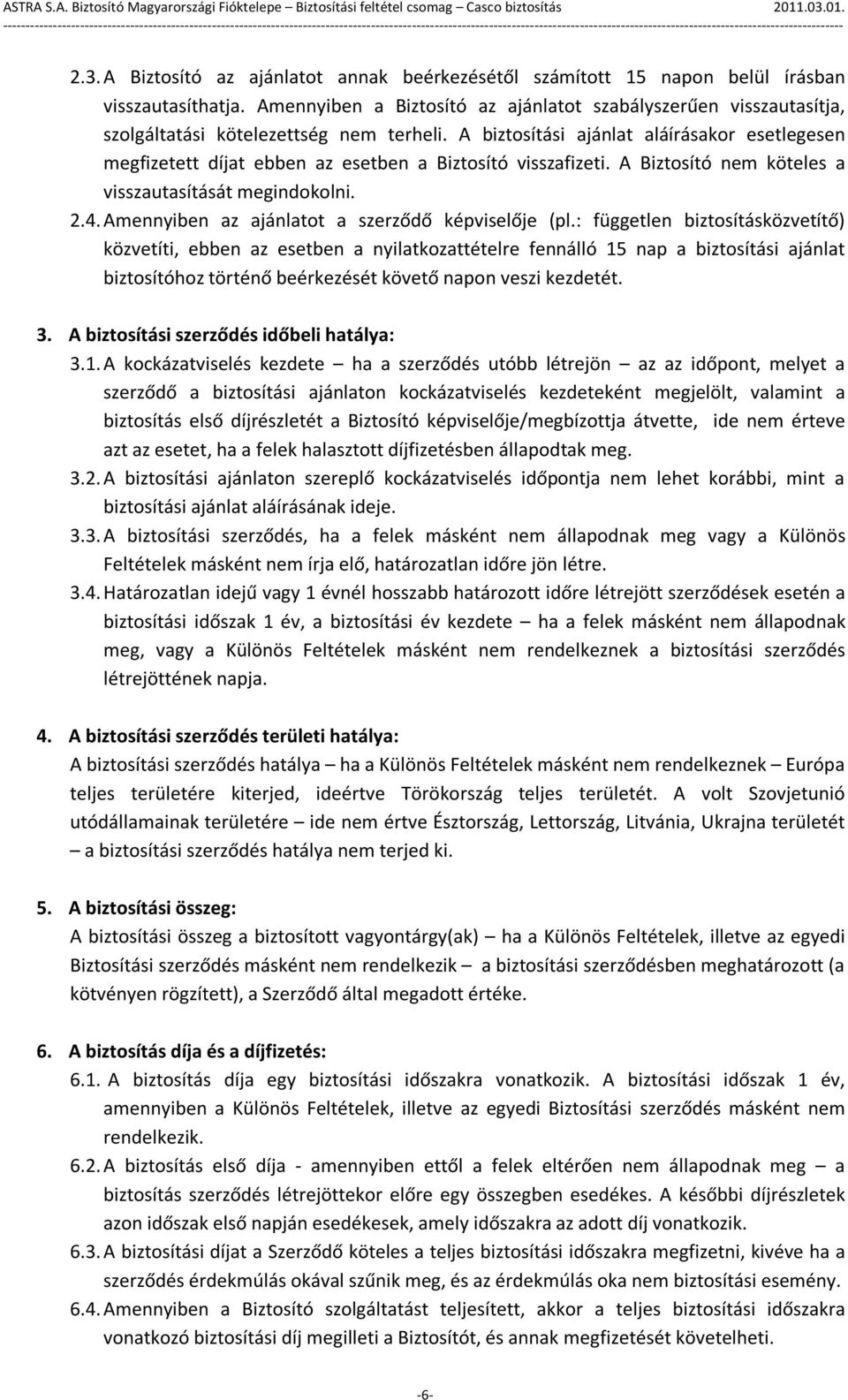 A biztosítási ajánlat aláírásakor esetlegesen megfizetett díjat ebben az esetben a Biztosító visszafizeti. A Biztosító nem köteles a visszautasítását megindokolni. 2.4.