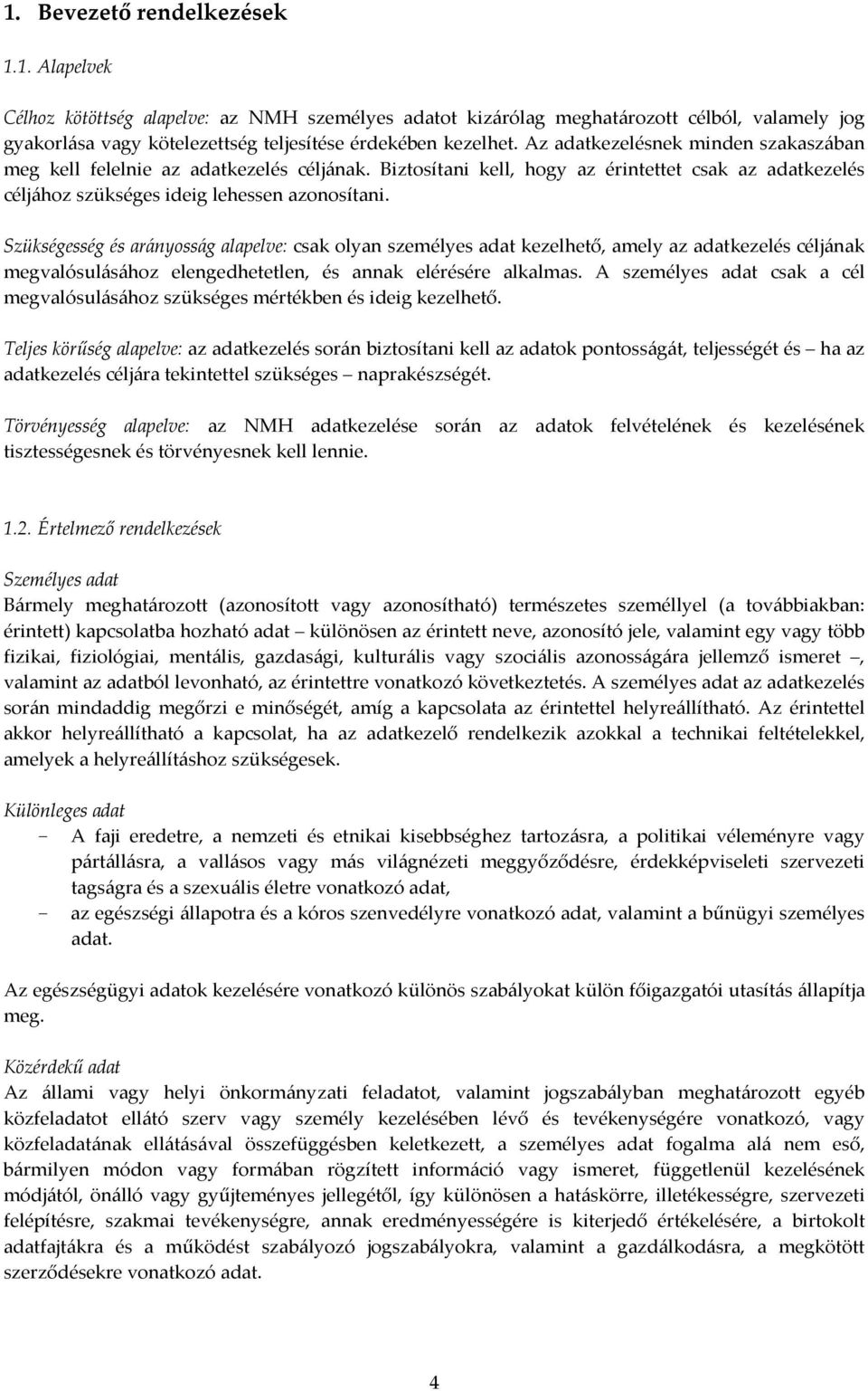 Szükségesség és arányosság alapelve: csak olyan személyes adat kezelhető, amely az adatkezelés céljának megvalósulásához elengedhetetlen, és annak elérésére alkalmas.