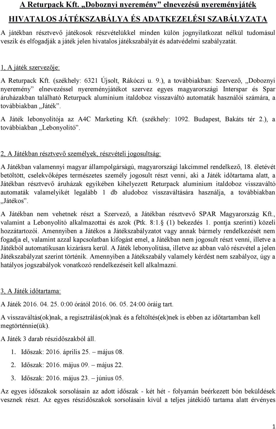 elfogadják a játék jelen hivatalos játékszabályát és adatvédelmi szabályzatát. 1, A játék szervezője:  (székhely: 6321 Újsolt, Rákóczi u. 9.