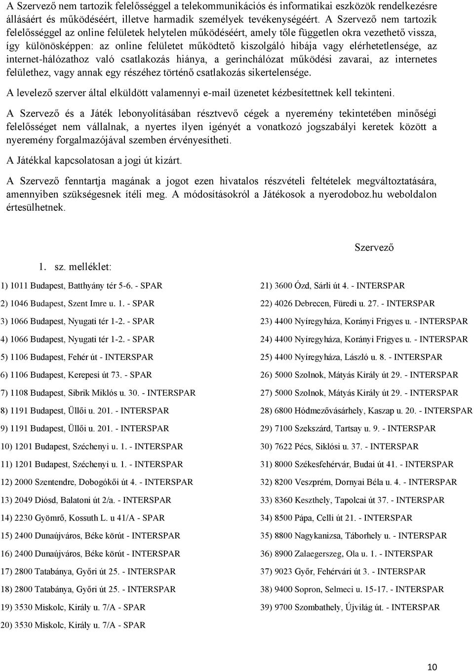 elérhetetlensége, az internet-hálózathoz való csatlakozás hiánya, a gerinchálózat működési zavarai, az internetes felülethez, vagy annak egy részéhez történő csatlakozás sikertelensége.