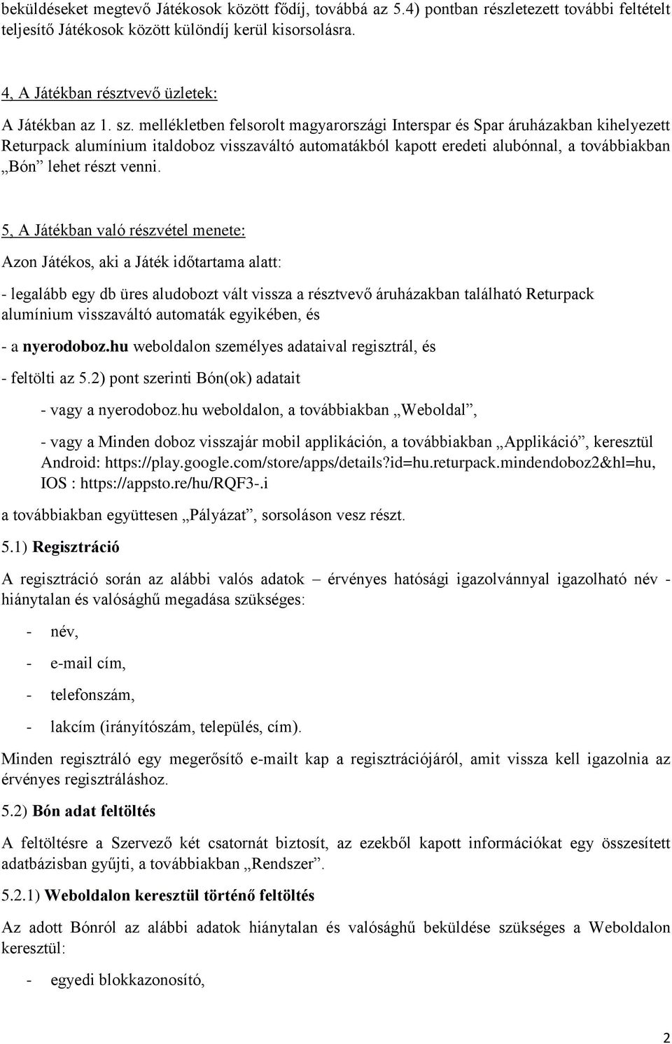 mellékletben felsorolt magyarországi Interspar és Spar áruházakban kihelyezett Returpack alumínium italdoboz visszaváltó automatákból kapott eredeti alubónnal, a továbbiakban Bón lehet részt venni.