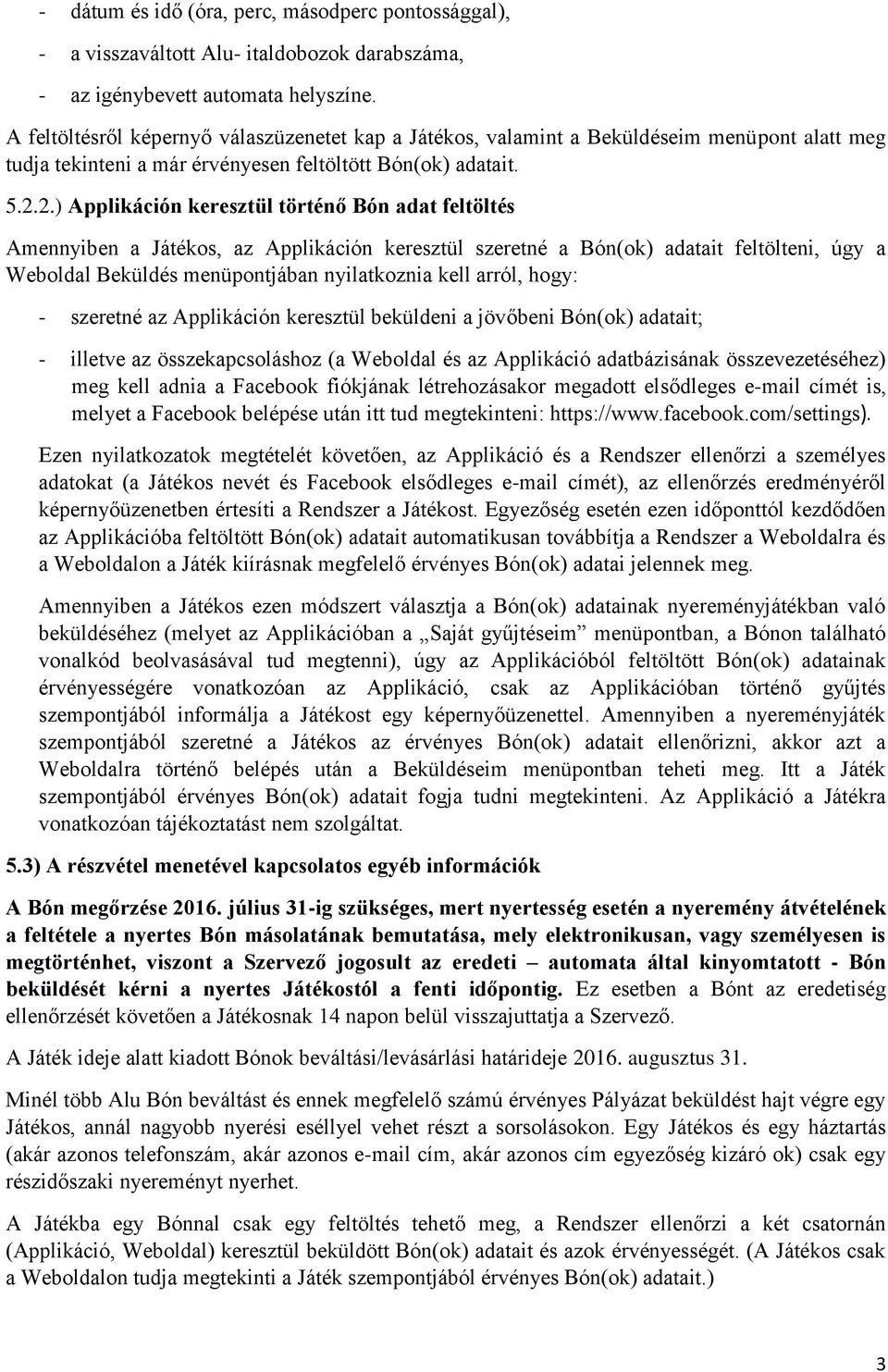 2.) Applikáción keresztül történő Bón adat feltöltés Amennyiben a Játékos, az Applikáción keresztül szeretné a Bón(ok) adatait feltölteni, úgy a Weboldal Beküldés menüpontjában nyilatkoznia kell