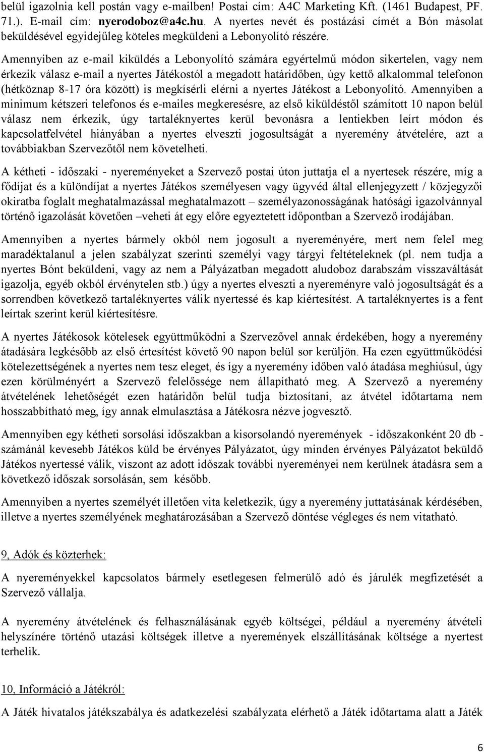 Amennyiben az e-mail kiküldés a Lebonyolító számára egyértelmű módon sikertelen, vagy nem érkezik válasz e-mail a nyertes Játékostól a megadott határidőben, úgy kettő alkalommal telefonon (hétköznap