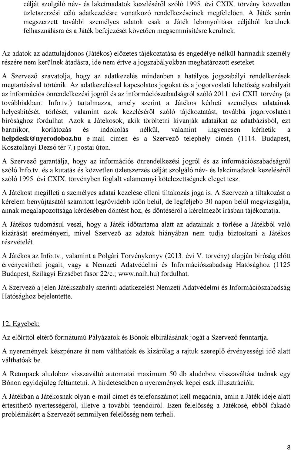 Az adatok az adattulajdonos (Játékos) előzetes tájékoztatása és engedélye nélkül harmadik személy részére nem kerülnek átadásra, ide nem értve a jogszabályokban meghatározott eseteket.
