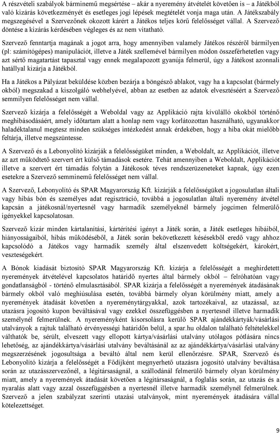 Szervező fenntartja magának a jogot arra, hogy amennyiben valamely Játékos részéről bármilyen (pl: számítógépes) manipulációt, illetve a Játék szellemével bármilyen módon összeférhetetlen vagy azt