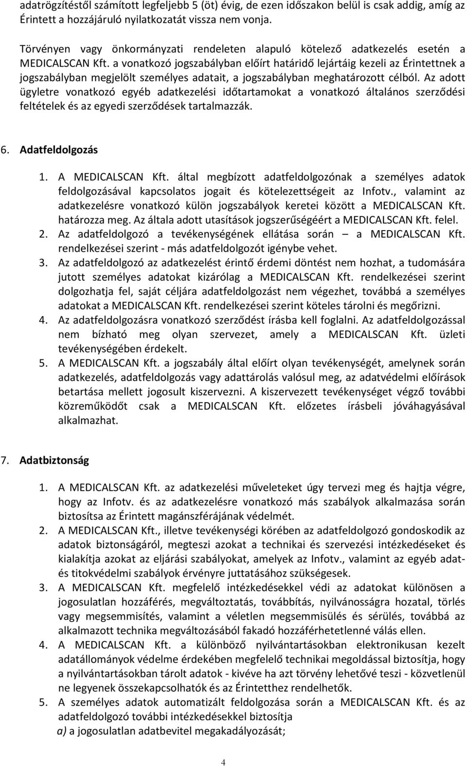 a vonatkozó jogszabályban előírt határidő lejártáig kezeli az Érintettnek a jogszabályban megjelölt személyes adatait, a jogszabályban meghatározott célból.