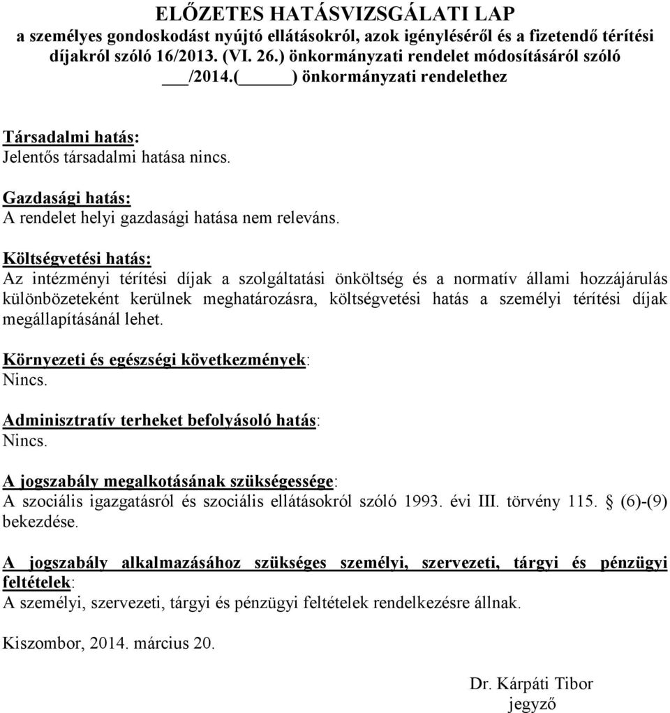 Költségvetési hatás: Az intézményi térítési díjak a szolgáltatási önköltség és a normatív állami hozzájárulás különbözeteként kerülnek meghatározásra, költségvetési hatás a személyi térítési díjak