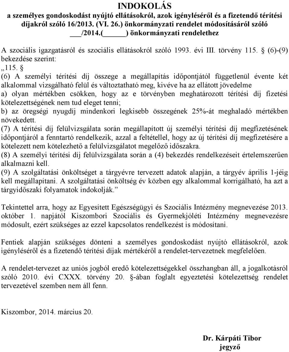 (6) A személyi térítési díj összege a megállapítás időpontjától függetlenül évente két alkalommal vizsgálható felül és változtatható meg, kivéve ha az ellátott jövedelme a) olyan mértékben csökken,