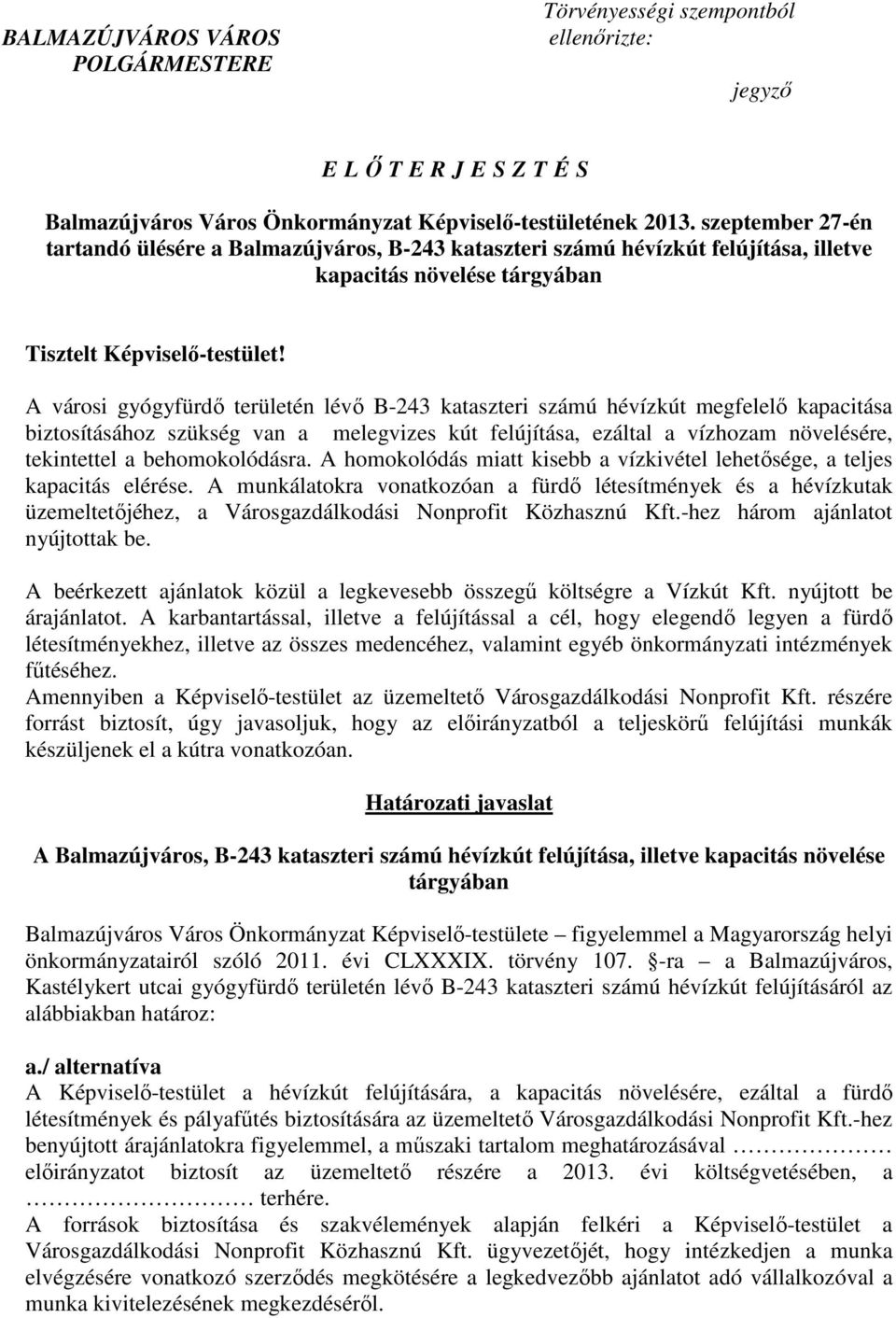 A városi gyógyfürdı területén lévı B-243 kataszteri számú hévízkút megfelelı kapacitása biztosításához szükség van a melegvizes kút felújítása, ezáltal a vízhozam növelésére, tekintettel a