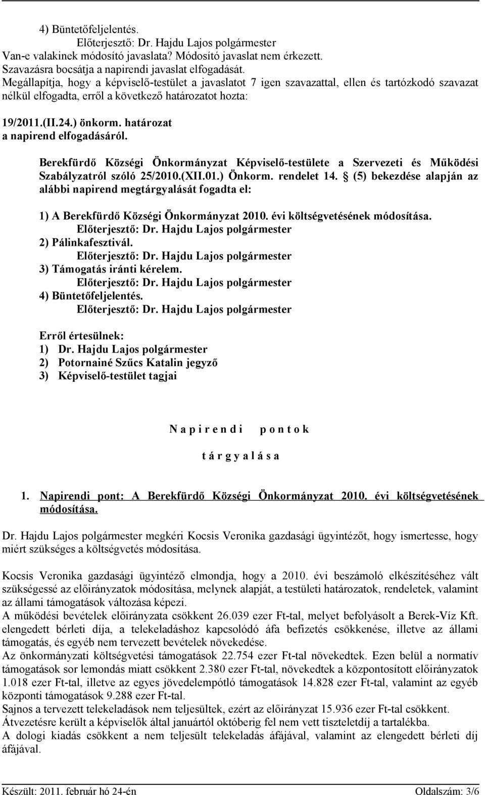 határozat a napirend elfogadásáról. Berekfürdő Községi Önkormányzat Képviselő-testülete a Szervezeti és Működési Szabályzatról szóló 25/2010.(XII.01.) Önkorm. rendelet 14.