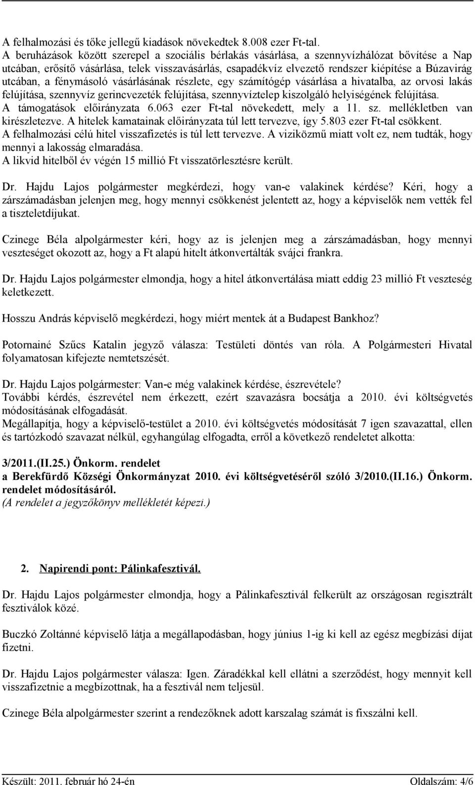 utcában, a fénymásoló vásárlásának részlete, egy számítógép vásárlása a hivatalba, az orvosi lakás felújítása, szennyvíz gerincvezeték felújítása, szennyvíztelep kiszolgáló helyiségének felújítása.