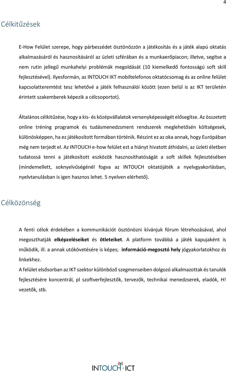 Ilyesformán, az INTOUCH IKT mobiltelefonos oktatócsomag és az online felület kapcsolatteremtést tesz lehetővé a játék felhasználói között (ezen belül is az IKT területén érintett szakemberek képezik