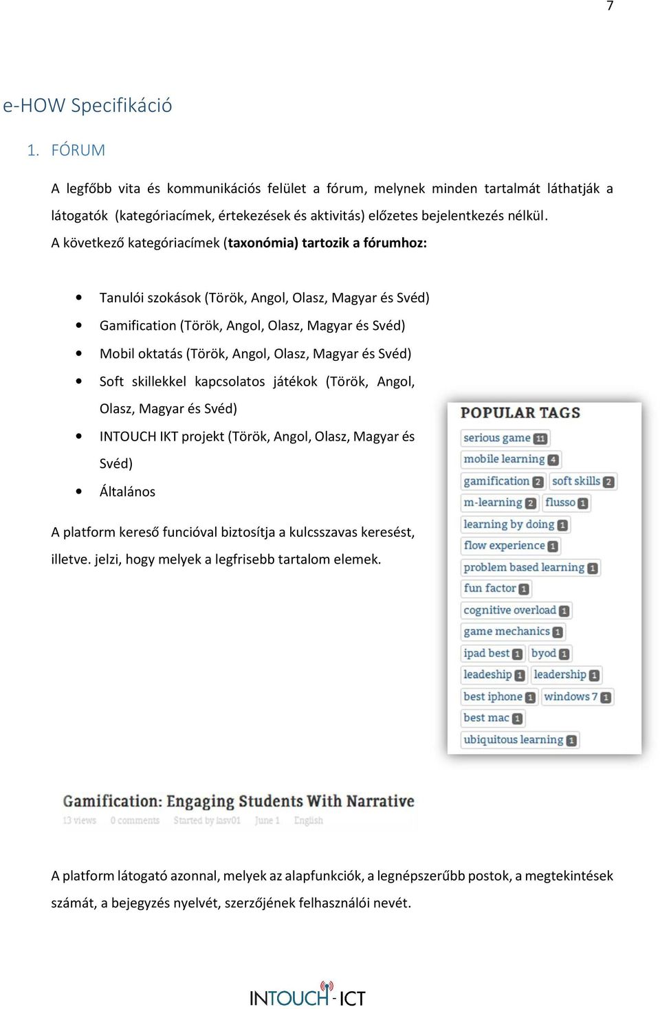 Olasz, Magyar és Svéd) Soft skillekkel kapcsolatos játékok (Török, Angol, Olasz, Magyar és Svéd) INTOUCH IKT projekt (Török, Angol, Olasz, Magyar és Svéd) Általános A platform kereső funcióval