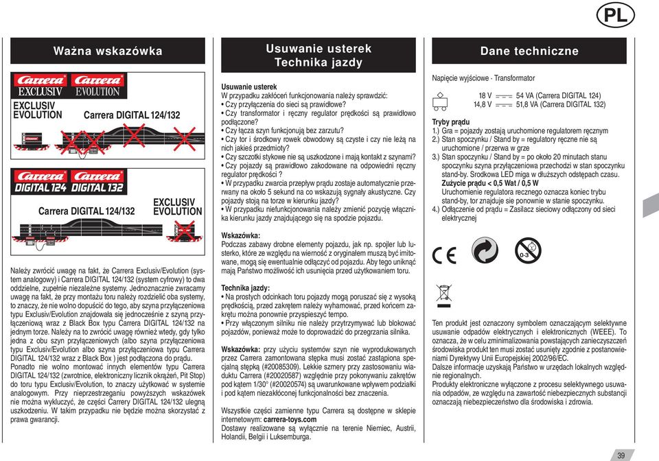 Jednoznacznie zwracamy uwagę na fakt, że przy montażu toru należy rozdzielić oba systemy, to znaczy, że nie wolno dopuścić do tego, aby szyna przyłączeniowa typu Exclusiv/Evolution znajdowała się