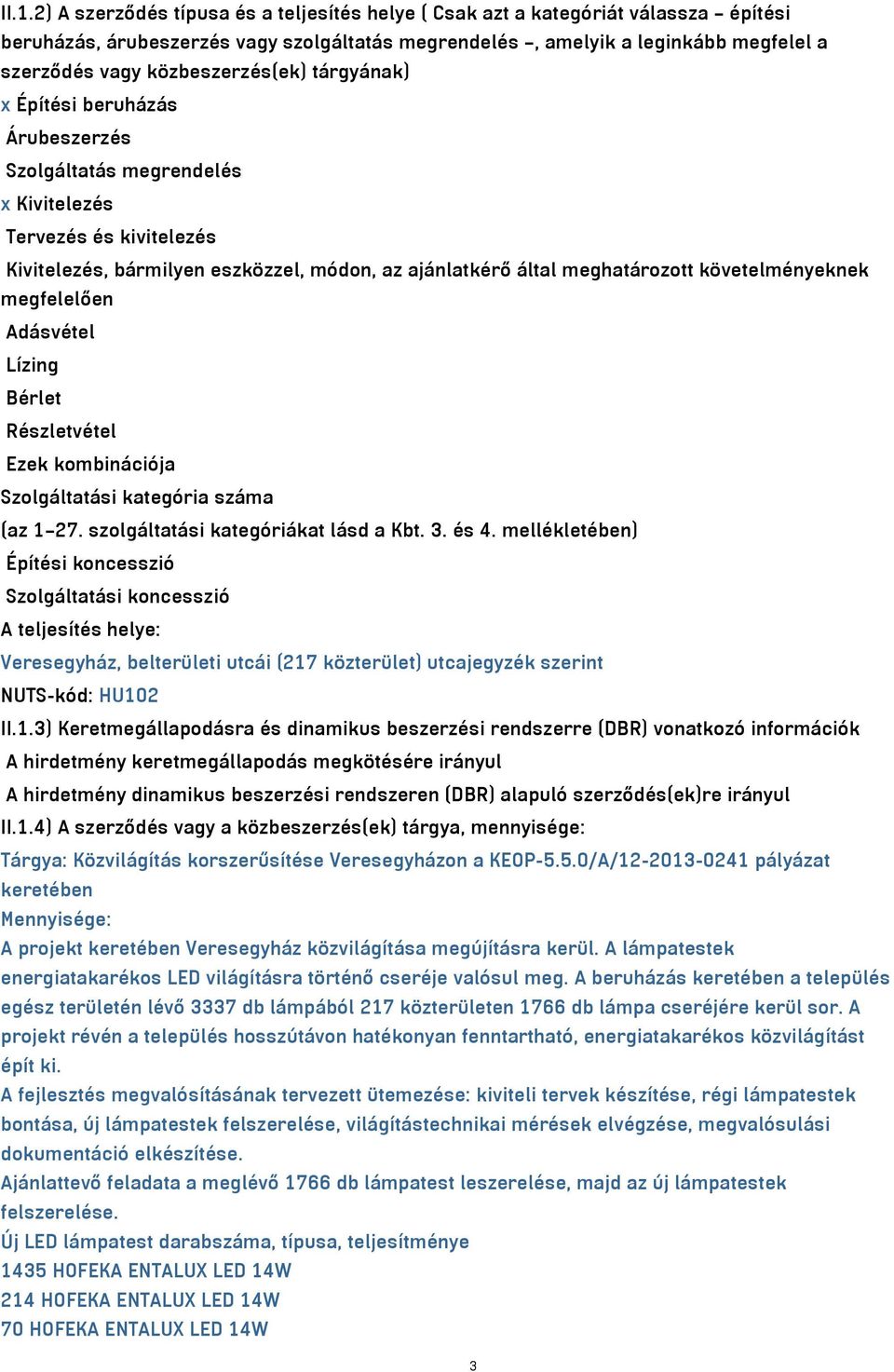 követelményeknek megfelelően Adásvétel Lízing Bérlet Részletvétel Ezek kombinációja Szolgáltatási kategória száma (az 1 27. szolgáltatási kategóriákat lásd a Kbt. 3. és 4.