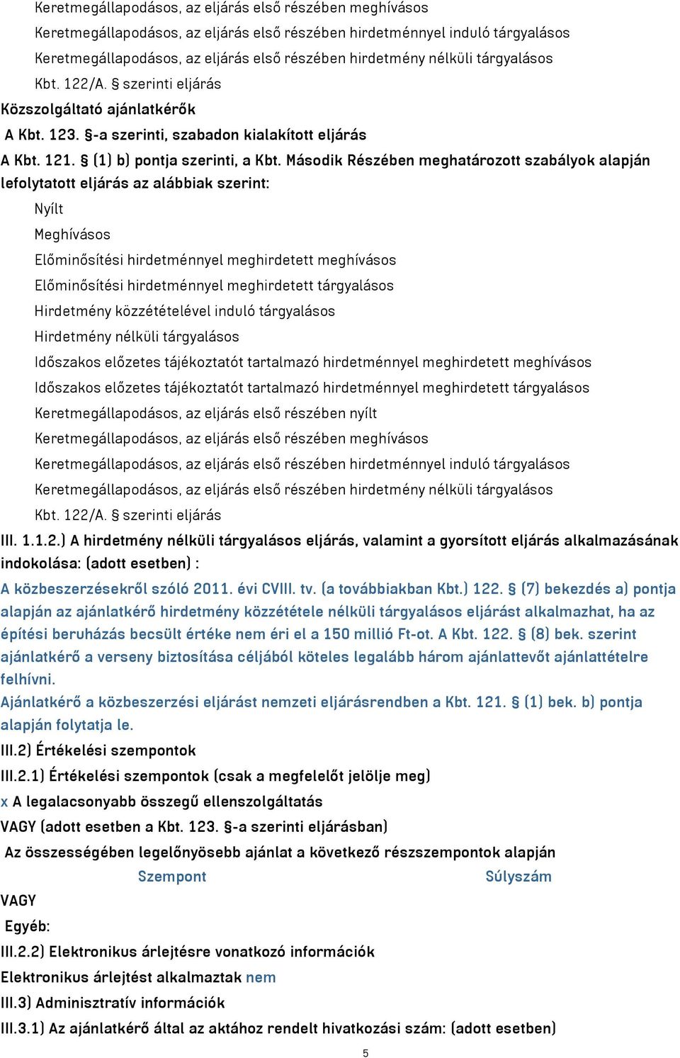 Második Részében meghatározott szabályok alapján lefolytatott eljárás az alábbiak szerint: Nyílt Meghívásos Előminősítési hirdetménnyel meghirdetett meghívásos Előminősítési hirdetménnyel