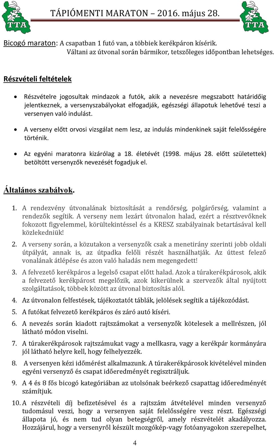 való indulást. A verseny előtt orvosi vizsgálat nem lesz, az indulás mindenkinek saját felelősségére történik. Az egyéni maratonra kizárólag a 18. életévét (1998. május 28.